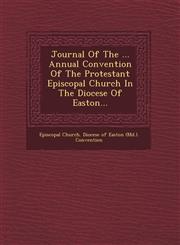 Journal of the ... Annual Convention of the Protestant Episcopal Church in the Diocese of Easton...,1249481910,9781249481911