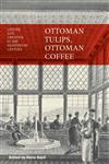 Ottoman Tulips, Ottoman Coffee Leisure And Lifestyle In The Eighteenth Century,1780766556,9781780766553