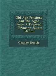 Old Age Pensions and the Aged Poor A Proposal - Primary Source Edition,1294016148,9781294016144