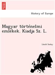 Magyar történelmi emlékek. Kiadja Sz. L.,1249018684,9781249018681