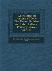 Archaeological History of Ohio The Mound Builders and Later Indians - Primary Source Edition,1293421383,9781293421383