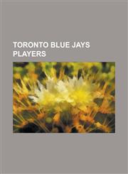 Toronto Blue Jays Players Roger Clemens, Rickey Henderson, Paul Molitor, Dave Winfield, Benito Santiago, John Olerud, David Wells, Matt Stairs,115756982X,9781157569824