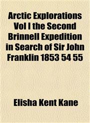 Arctic Explorations Vol I the Second Brinnell Expedition in Search of Sir John Franklin 1853 54 55,1153357895,9781153357890