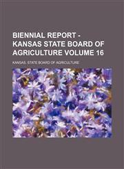 Biennial report - Kansas State Board of Agriculture Volume 16,1231166037,9781231166031