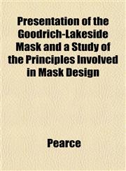 Presentation of the Goodrich-Lakeside Mask and a Study of the Principles Involved in Mask Design,115184120X,9781151841209