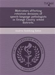 Motivators affecting retention decisions of speech-language pathologists in Orange County school districts.,1249098009,9781249098003