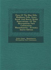 Flora of the Blue Hills, Middlesex Fells, Stony Brook and Beaver Brook Reservations, of the Metropolitan Park Commission, Massachusetts - Primary Sour,1294465678,9781294465676