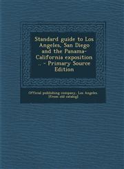Standard Guide to Los Angeles, San Diego and the Panama-California Exposition .. - Primary Source Edition,1293546143,9781293546147