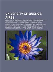 University of Buenos Aires University of Buenos Aires alumni, Che Guevara, Arturo Frondizi, Luis Federico Leloir, Arturo Umberto Illia,1233272683,9781233272686