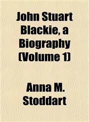 John Stuart Blackie, a Biography (Volume 1),1152354140,9781152354142
