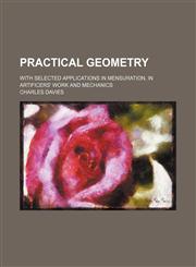Practical geometry; with selected applications in mensuration, in artificers' work and mechanics,1231144270,9781231144275