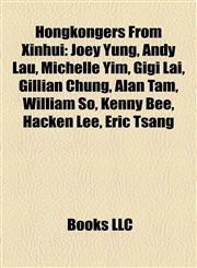 Hongkongers From Xinhui Joey Yung, Andy Lau, Michelle Yim, Gigi Lai, Gillian Chung, Alan Tam, William So, Kenny Bee, Hacken Lee, Eric Tsang,1155849698,9781155849690