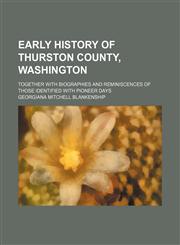 Early History of Thurston County, Washington; Together With Biographies and Reminiscences of Those Identified With Pioneer Days,1459067843,9781459067844