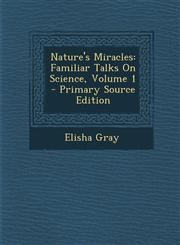 Nature's Miracles Familiar Talks on Science, Volume 1 - Primary Source Edition,1293476404,9781293476406