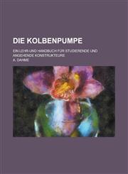 Die Kolbenpumpe; Ein Lehr-Und Handbuch Fur Studierende Und Angehende Konstrukteure,1236624068,9781236624062