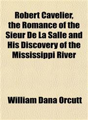 Robert Cavelier, the Romance of the Sieur De La Salle and His Discovery of the Mississippi River,1153137313,9781153137317
