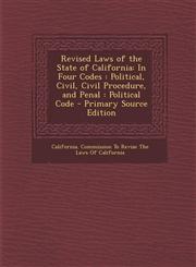 Revised Laws of the State of California In Four Codes: Political, Civil, Civil Procedure, and Penal: Political Code,1287615635,9781287615637