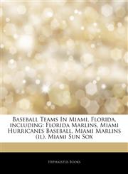 Articles On Baseball Teams In Miami, Florida, including Florida Marlins, Miami Hurricanes Baseball, Miami Marlins (il), Miami Sun Sox,1243804963,9781243804969