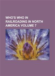 Who's who in railroading in North America Volume 7,1234286696,9781234286699