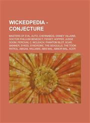 Wickedpedia - Conjecture Masters of Evil, AUTO, Chernabog, Disney Villains, Doctor Phillium Benedict, Fidget, Hopper, Judge Doom, Percival C. McLeach, Phantom Blot, Scar, Skinner, Sykes, Syndrome, The Seagulls, The Toon Patrol,1234797593,9781234797591