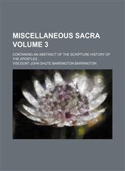 Miscellaneous sacra Volume 3; containing an abstract of the scripture-history of the apostles,1130903737,9781130903737