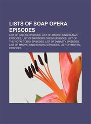 Lists of soap opera episodes List of Dallas episodes, List of Maging Sino Ka Man episodes, List of Dawson's Creek episodes,1155901800,9781155901800