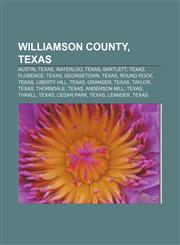 Williamson County, Texas Austin, Texas, Waterloo, Texas, Bartlett, Texas, Florence, Texas, Georgetown, Texas, Round Rock, Texas, Liberty Hill,1157710921,9781157710929