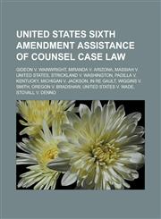 United States Sixth Amendment assistance of counsel case law Gideon v. Wainwright, Miranda v. Arizona, Massiah v. United States,1233171720,9781233171729