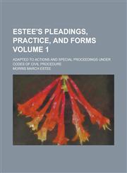 Estee's Pleadings, Practice, and Forms; Adapted to Actions and Special Proceedings Under Codes of Civil Procedure Volume 1,115499645X,9781154996456