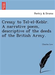 Cressy to Tel-El-Kebi R. a Narrative Poem, Descriptive of the Deeds of the British Army.,1241788448,9781241788445