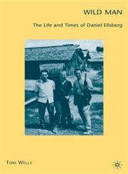 Wild Man The Life and Times of Daniel Ellsberg,0230619797,9780230619791