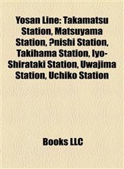 Yosan Line Takamatsu Station, Matsuyama Station, Ōnishi Station, Takihama Station, Iyo-Shirataki Station, Uwajima Station, Ōura Station,1155778499,9781155778495
