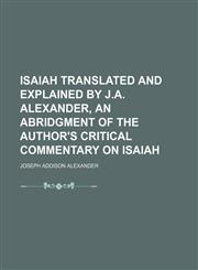 Isaiah Translated and Explained by J.a. Alexander, an Abridgment of the Author's Critical Commentary on Isaiah,1150111410,9781150111419