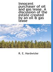 Innocent purchaser of oil and gas lease. A discussion of the estate created by an oil & gas lease,1117214184,9781117214184