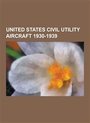 United States Civil Utility Aircraft 1930-1939 Beechcraft Model 18, Piper J-3, Lockheed Model 12 Electra Junior, Erco Ercoupe, Beechcraft Staggerwing,1230507930,9781230507934