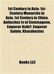 1st Century in Asia 1st-Century Monarchs in Asia, 1st Century in China, Antiochus Iv of Commagene, Emperor Keikō, Emperor Suinin, Kharahostes,1158181469,9781158181469