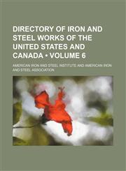 Directory of Iron and Steel Works of the United States and Canada (Volume 6),1150108487,9781150108488