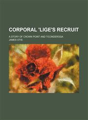 Corporal 'lige's Recruit; A Story of Crown Point and Ticonderoga,1151613576,9781151613578