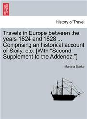 Travels in Europe between the years 1824 and 1828 ... Comprising an historical account of Sicily, etc. [With "Second Supplement to the Addenda."],1241489203,9781241489205