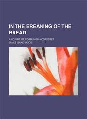 In the breaking of the bread; a volume of communion addresses,1151395897,9781151395894