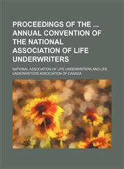 Proceedings of the Annual Convention of the National Association of Life Underwriters,123574468X,9781235744686
