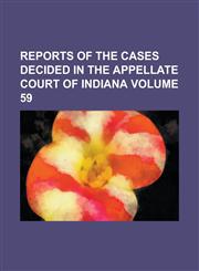 Reports of the cases decided in the Appellate Court of Indiana Volume 59,1236769392,9781236769398