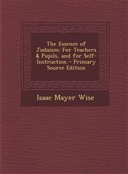 Essence of Judaism For Teachers & Pupils, and for Self-Instruction,1289938784,9781289938789