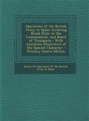 Operations of the British Army in Spain Involving Broad Hints to the Commissariat, and Board of Transports: With Anecdotes Illustrative of the Spanis,1289404879,9781289404871