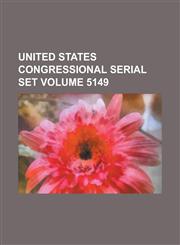 United States Congressional Serial Set Volume 5149,1234038773,9781234038779