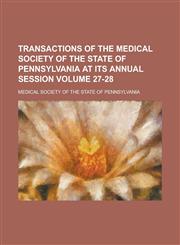 Transactions of the Medical Society of the State of Pennsylvania at Its Annual Session Volume 27-28,1234067846,9781234067847