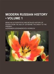 Modern Russian History (Volume 1); Being an Authoritative and Detailed History of Russia From the Age of Catherine the Great to the Present,1151155403,9781151155405