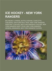 Ice Hockey - New York Rangers Baltimore Clippers, Buffalo Bisons, Charlotte Checkers, Hartford Wolf Pack, New York Rangers assistant coaches, New York Rangers coaches, New York Rangers draft picks, New York Rangers general managers, New York Rangers play,1234858142,9781234858148