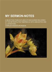 My Sermon-Notes (Volume 130-195); A Selection From Outlines of Discourses Delivered at the Metropolitan Tabernacle With Anecdotes and Illustrations.,1150464690,9781150464690