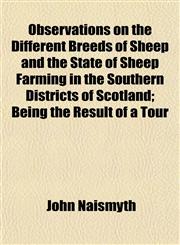 Observations on the Different Breeds of Sheep and the State of Sheep Farming in the Southern Districts of Scotland; Being the Result of a Tour,1153521768,9781153521765